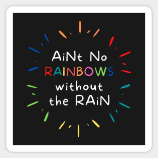 Ain't No Rainbows Without The Rain! Sticker